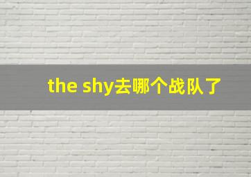 the shy去哪个战队了